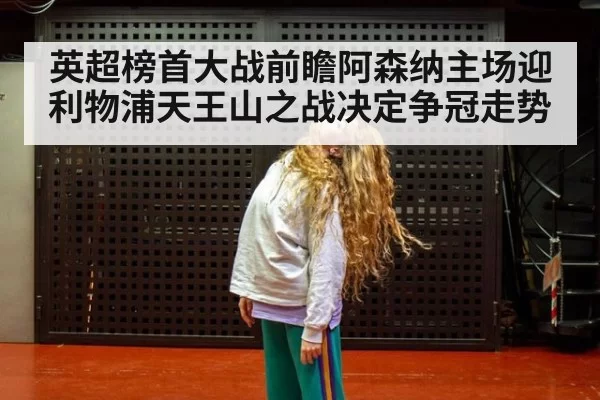 英超榜首大战前瞻阿森纳主场迎利物浦天王山之战决定争冠走势
